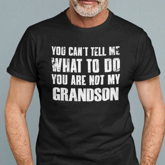 You Can't Tell Me What To Do You're Not My Grandson Tee - Picture 1 of 3